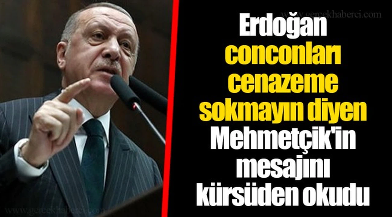 Erdoğan conconları cenazeme sokmayın diyen Mehmetçik'in mesajını kürsüden okudu
