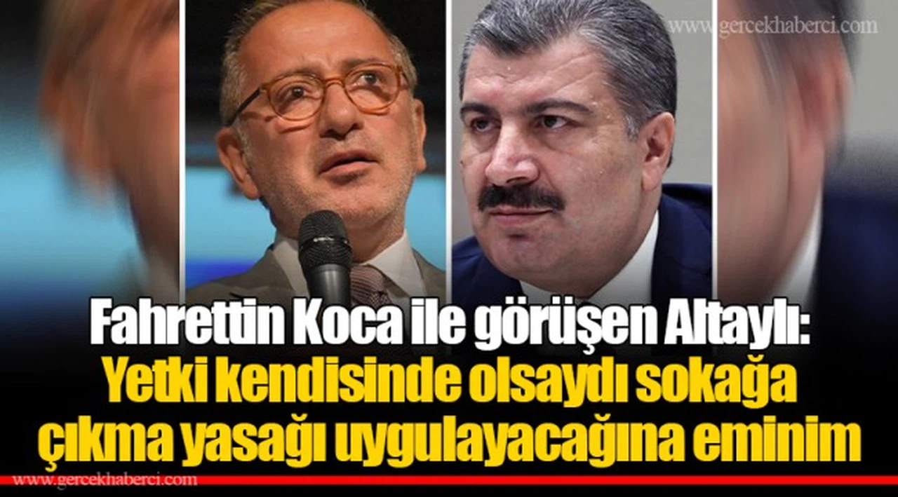 Fahrettin Koca ile görüşen Altaylı: Yetki kendisinde olsaydı sokağa çıkma yasağı uygulayacağına eminim