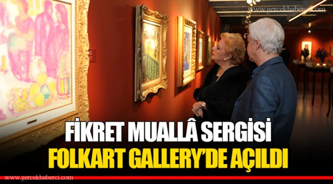 FİKRET MUALLÂ SERGİSİ  FOLKART GALLERY’DE AÇILDI