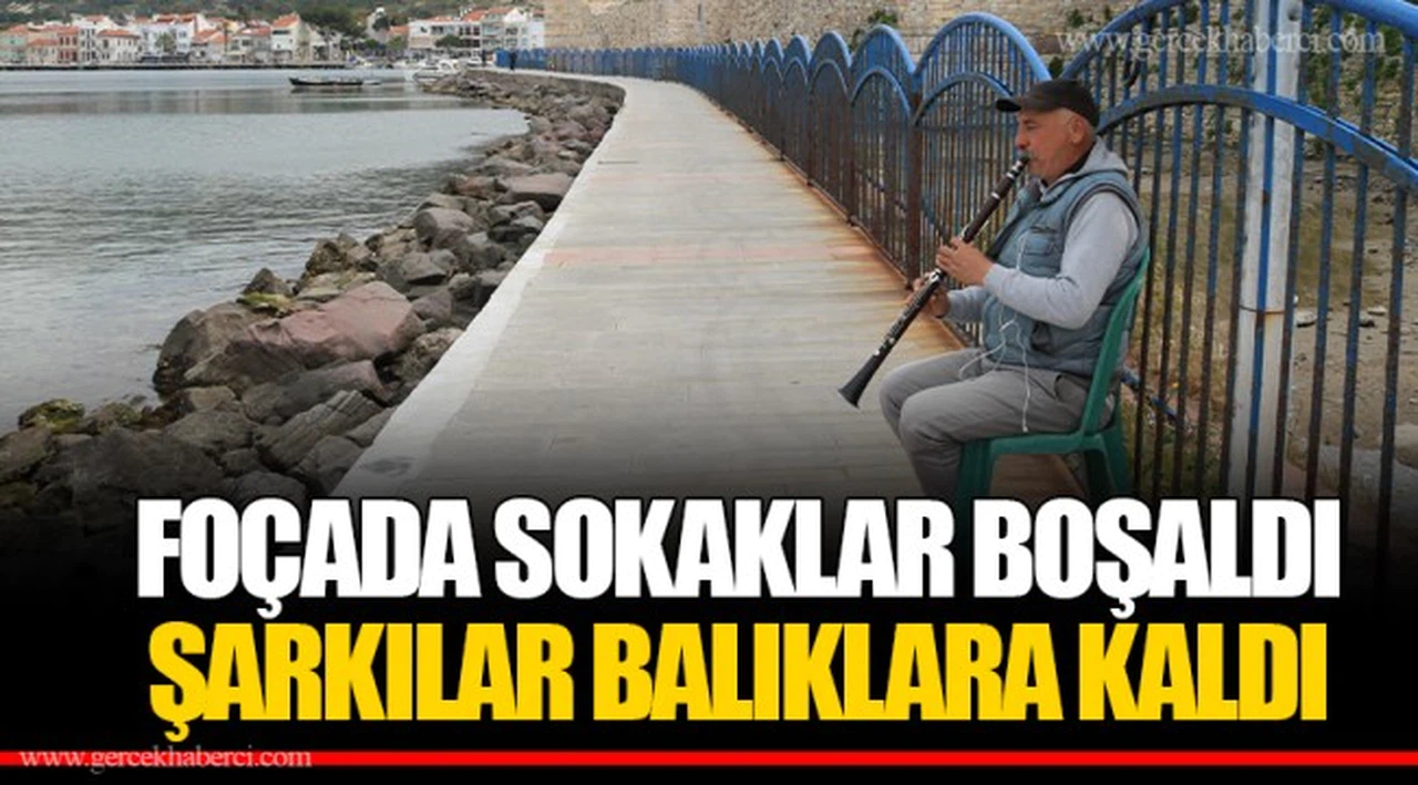 FOÇADA SOKAKLAR BOŞALDI ŞARKILAR BALIKLARA KALDI