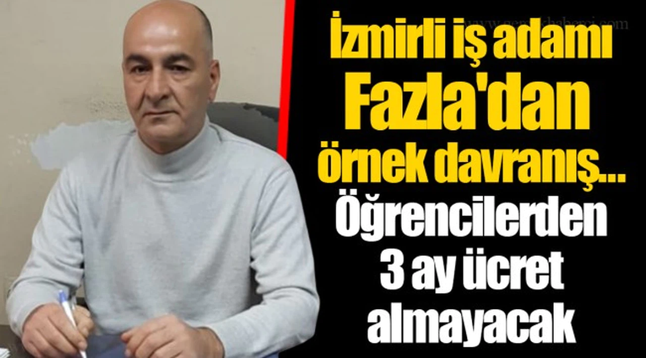 İzmirli iş adamı Fazla'dan örnek davranış...  Öğrencilerden 3 ay ücret almayacak