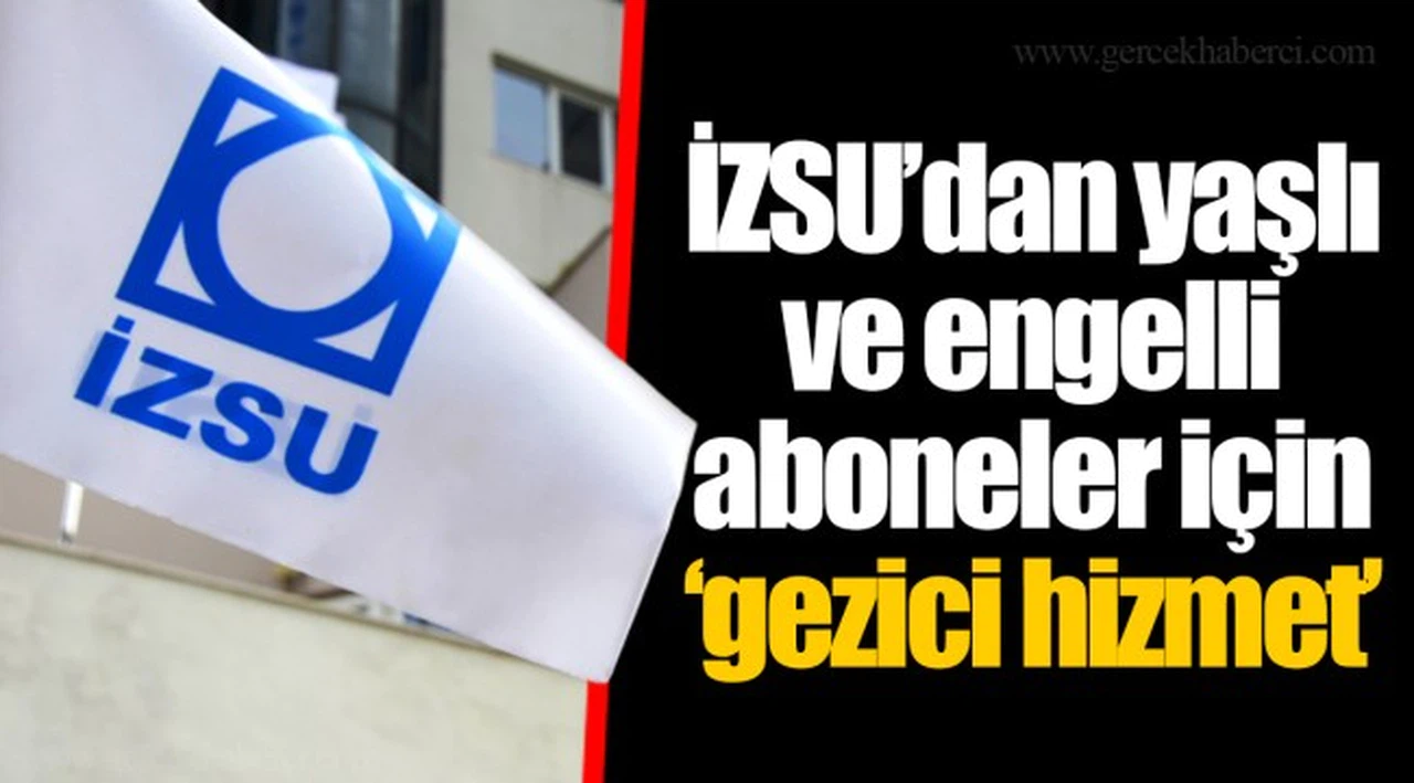 İZSU’dan yaşlı ve engelli aboneler için “gezici hizmet”
