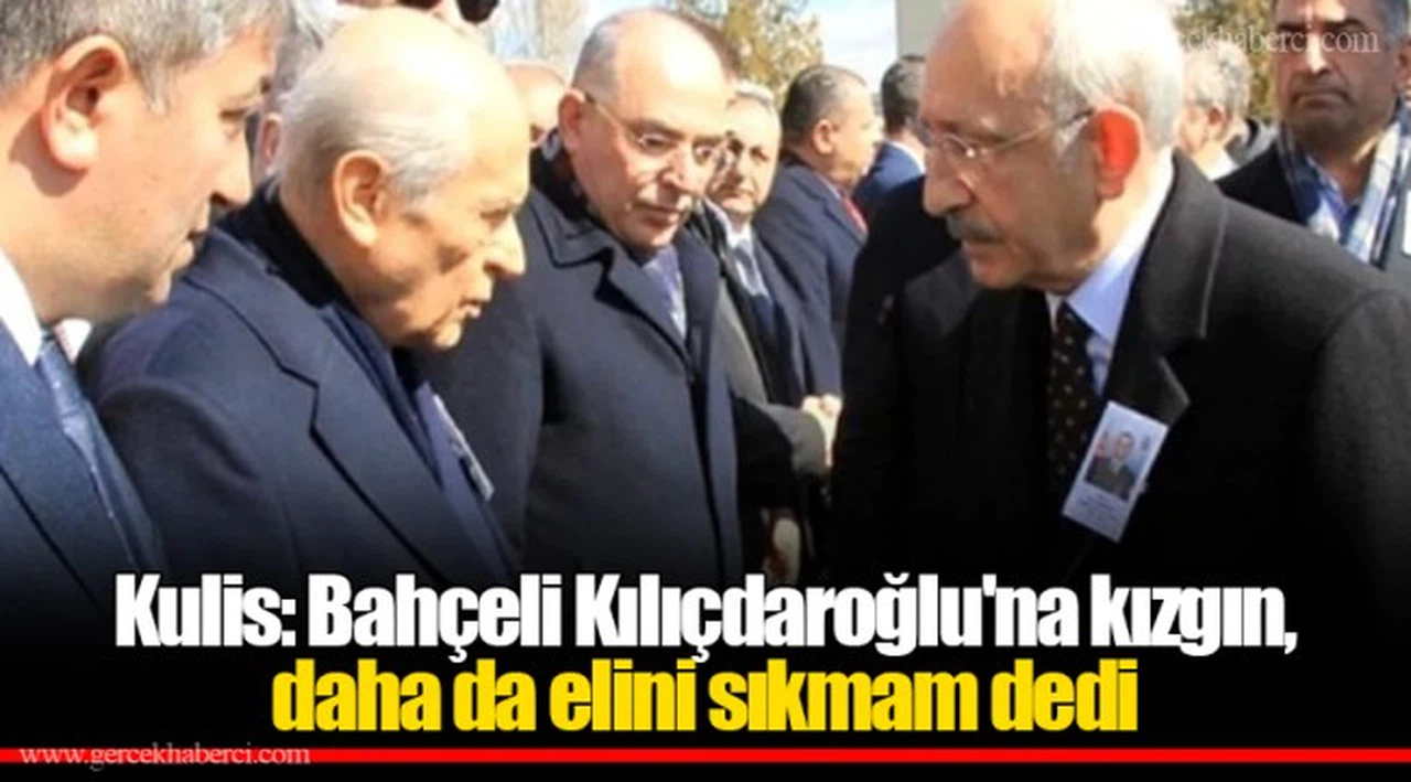 Kulis: Bahçeli Kılıçdaroğlu'na kızgın, daha da elini sıkmam dedi