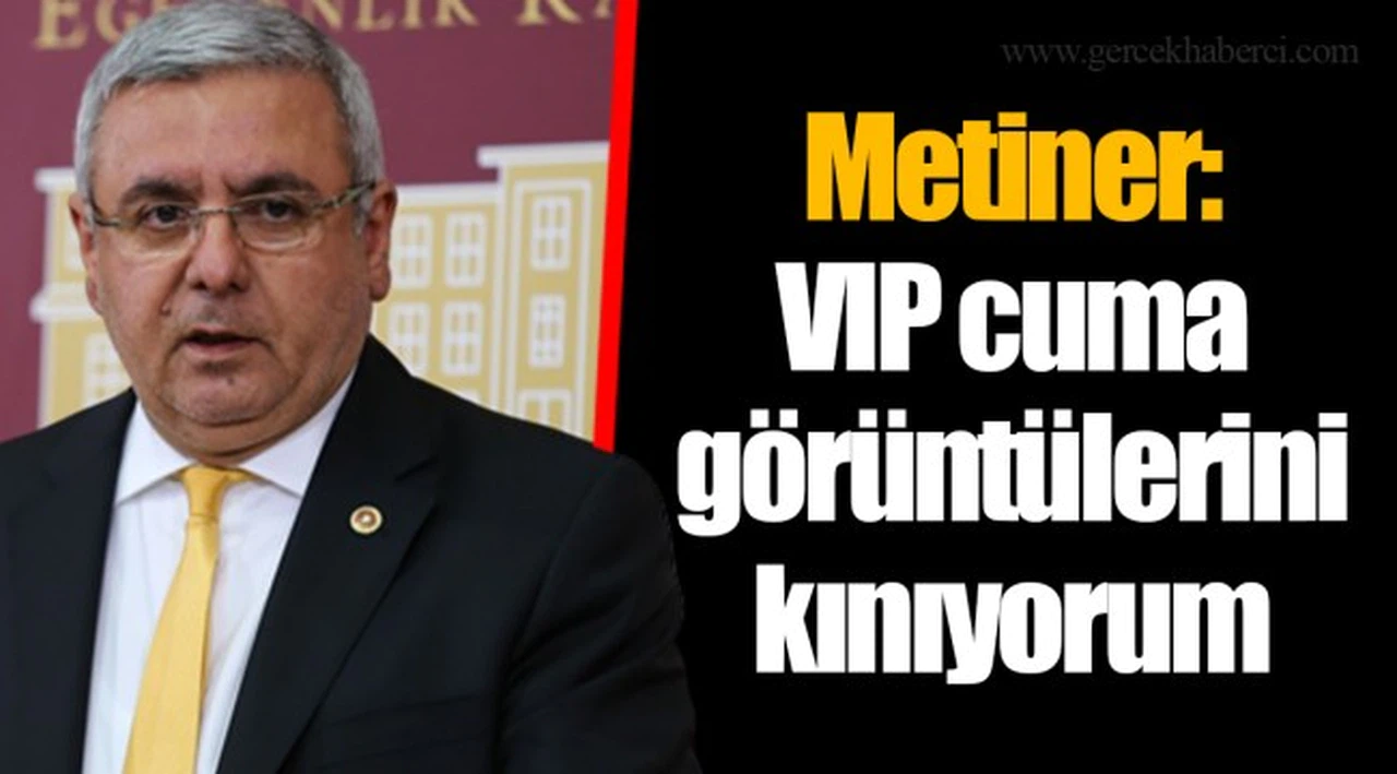 Metiner: VIP cuma görüntülerini kınıyorum