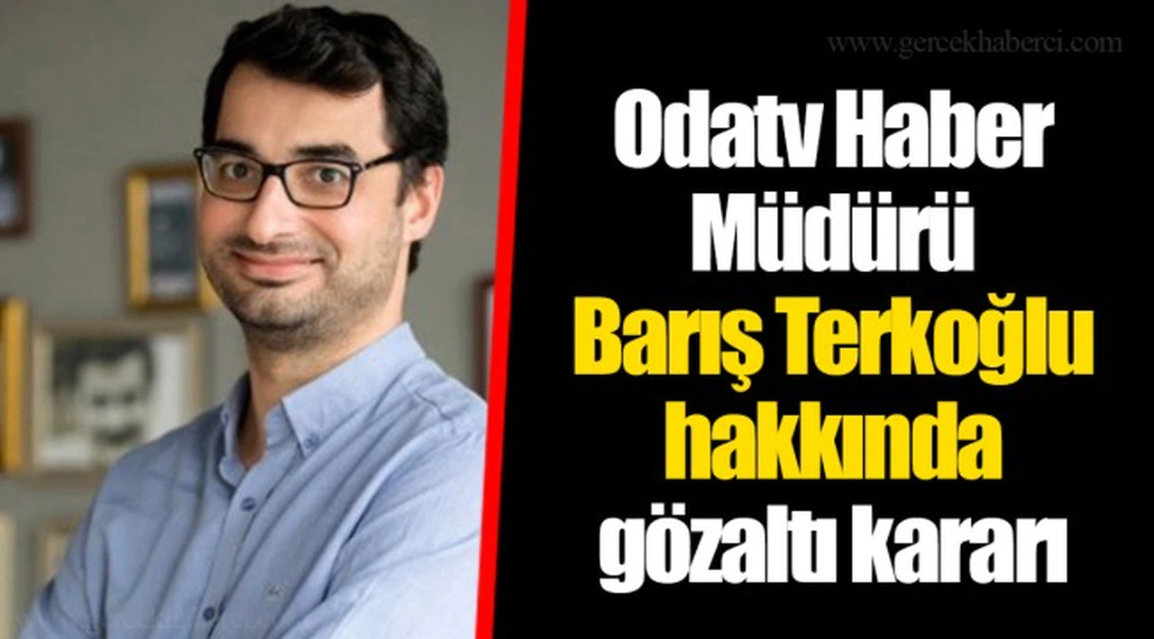Odatv Haber Müdürü Barış Terkoğlu hakkında gözaltı kararı