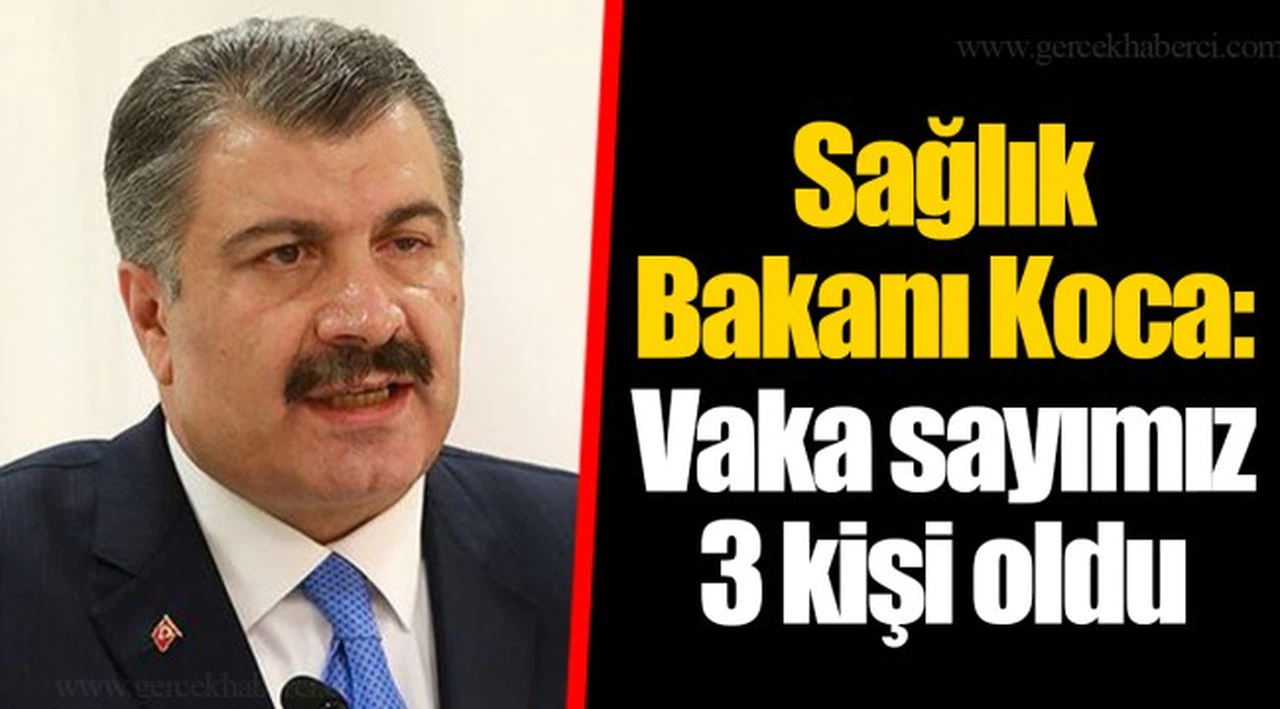 Sağlık Bakanı Koca: Vaka sayımız 3 kişi oldu
