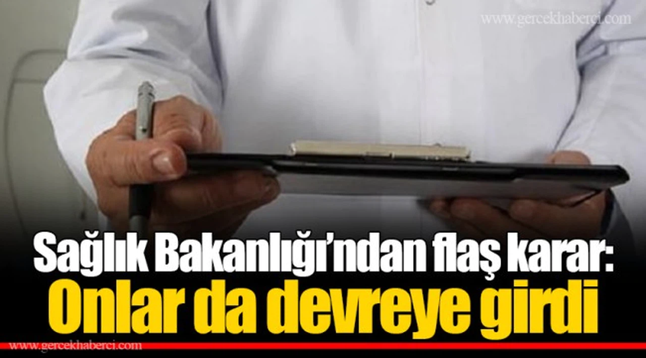 Sağlık Bakanlığı’ndan flaş karar: Onlar da devreye girdi