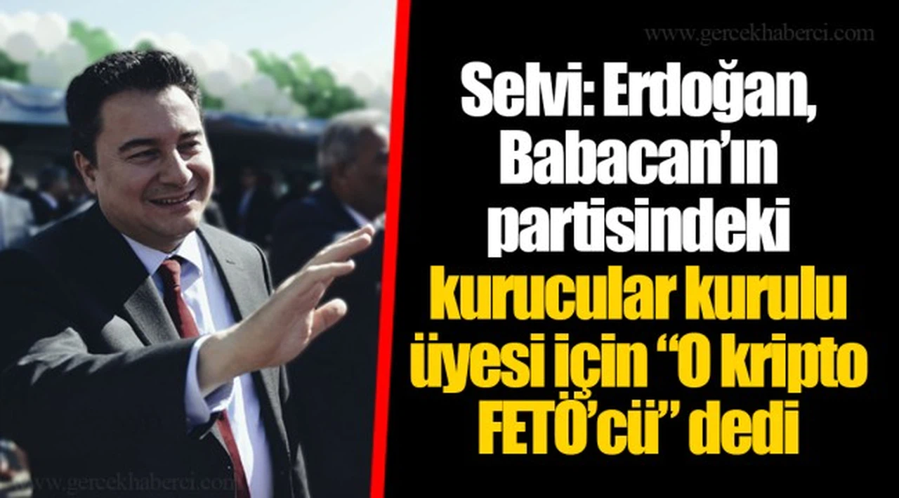 Selvi: Erdoğan, Babacan’ın partisindeki kurucular kurulu üyesi için “O kripto FETÖ’cü” dedi