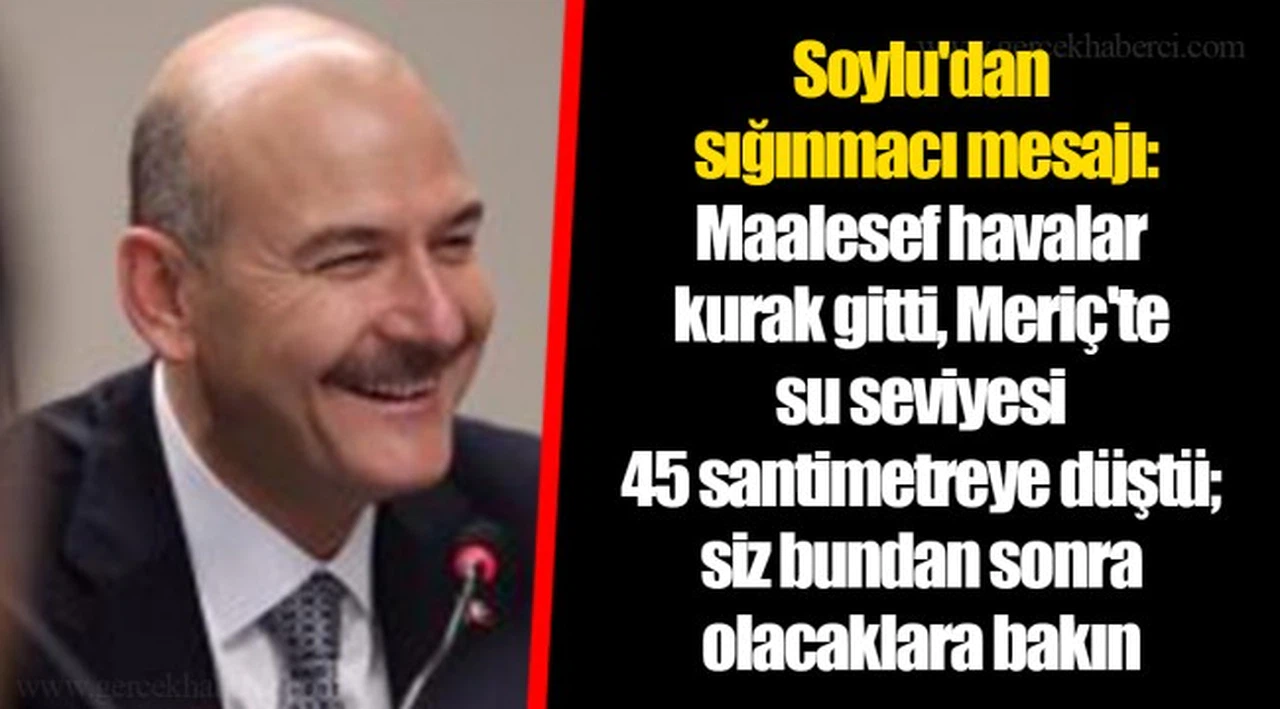 Soylu'dan sığınmacı mesajı: Maalesef havalar kurak gitti, Meriç'te su seviyesi 45 santimetreye düştü; siz bundan sonra olacaklara bakın