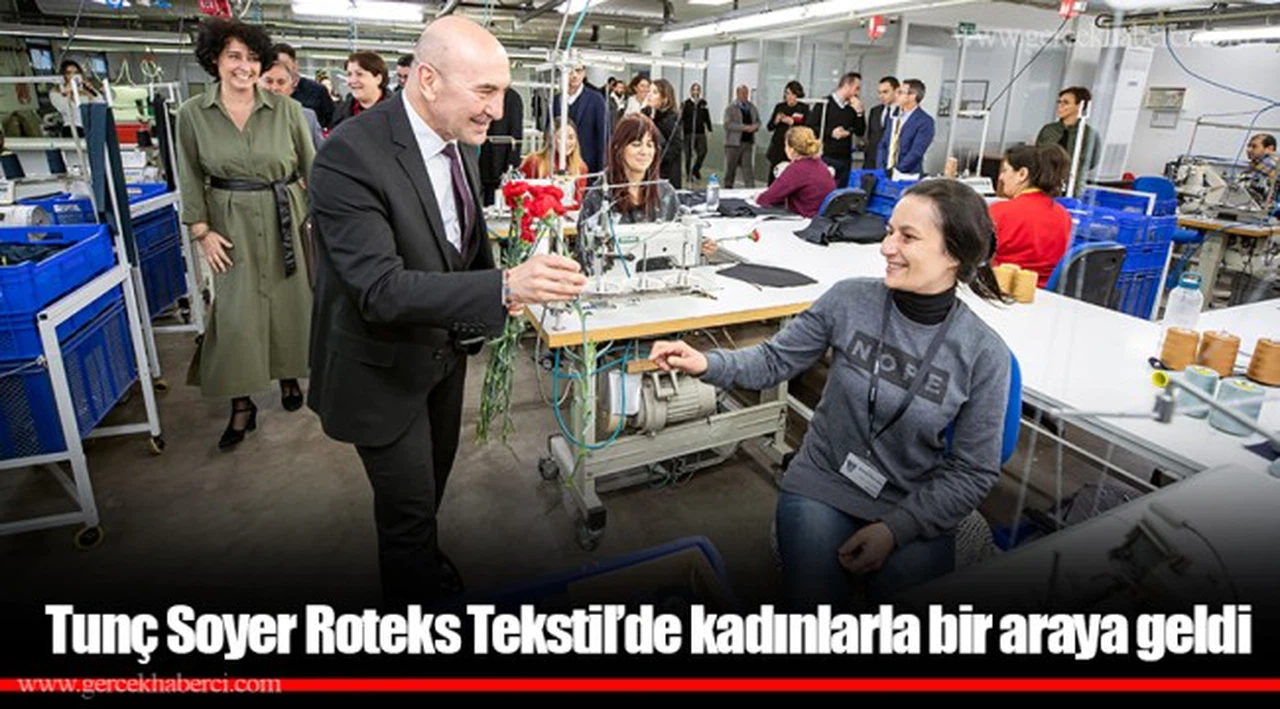Tunç Soyer Roteks Tekstil’de kadınlarla bir araya geldi