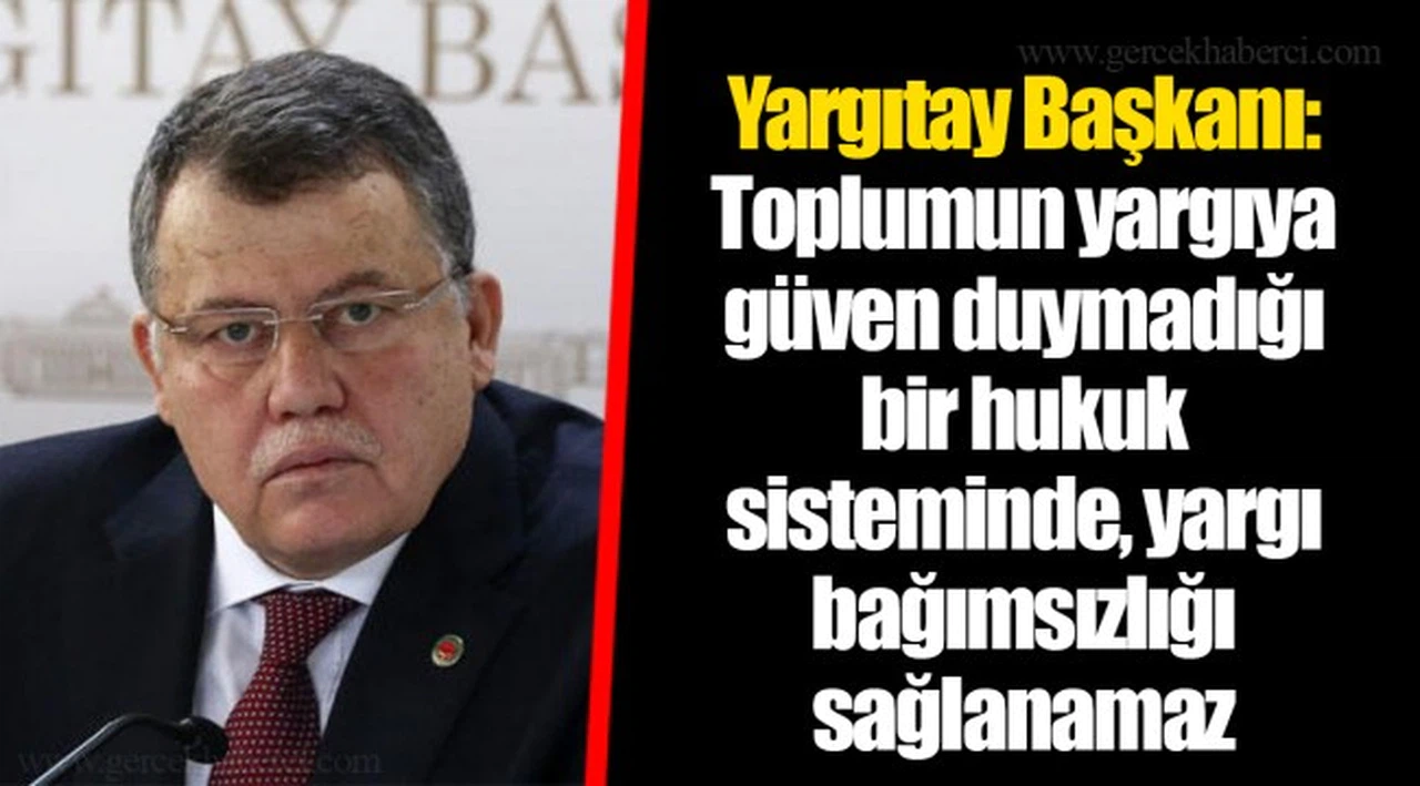 Yargıtay Başkanı: Toplumun yargıya güven duymadığı bir hukuk sisteminde, yargı bağımsızlığı sağlanamaz