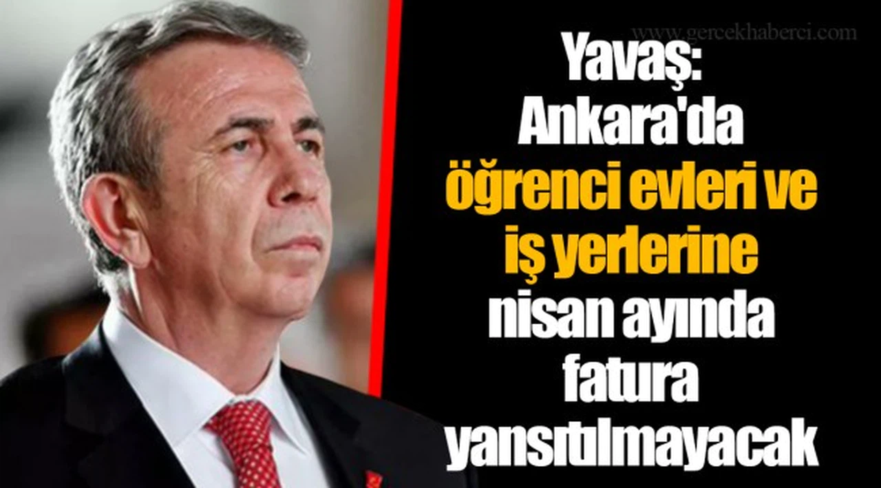Yavaş: Ankara'da öğrenci evleri ve iş yerlerine nisan ayında fatura yansıtılmayacak