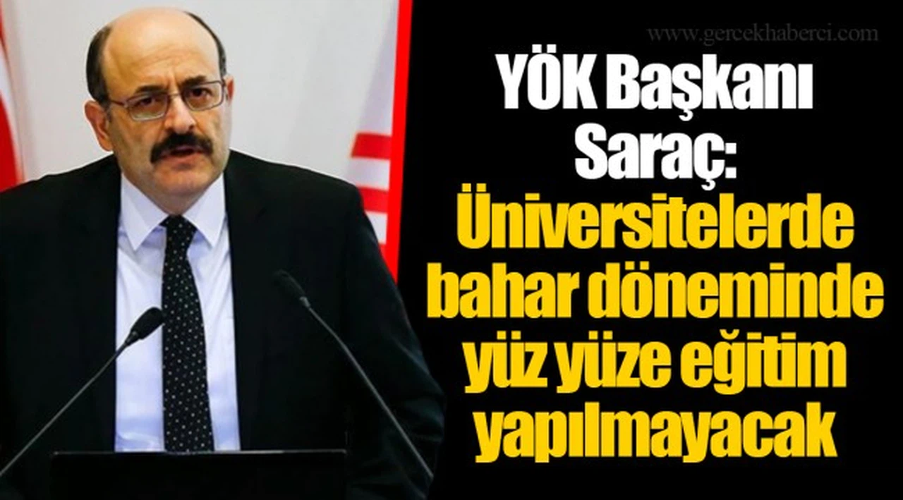 YÖK Başkanı Saraç: Üniversitelerde bahar döneminde yüz yüze eğitim yapılmayacak