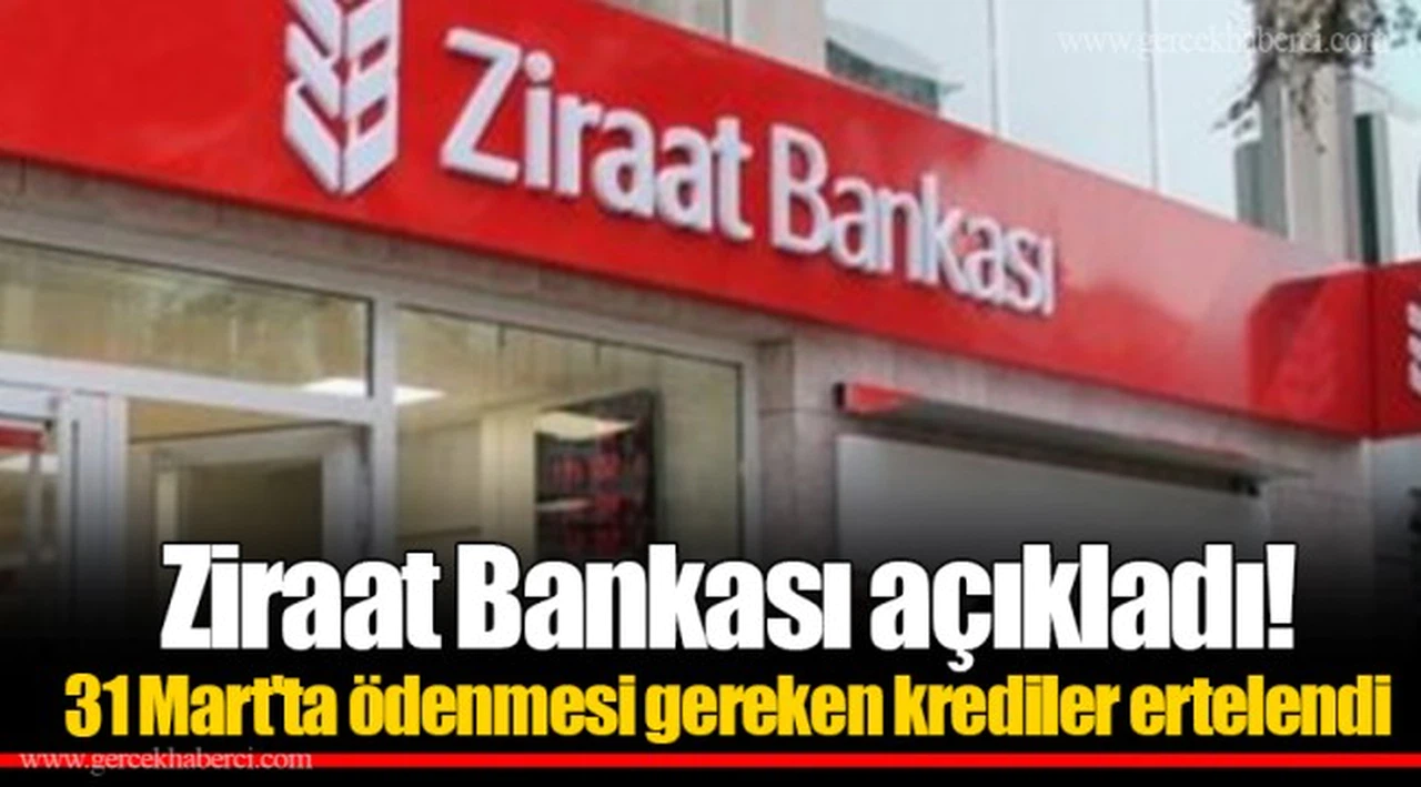 Ziraat Bankası açıkladı! 31 Mart'ta ödenmesi gereken krediler ertelendi