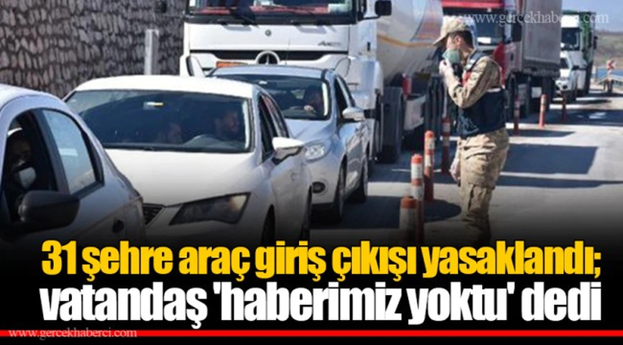 31 şehre araç giriş çıkışı yasaklandı; vatandaş 'haberimiz yoktu' dedi