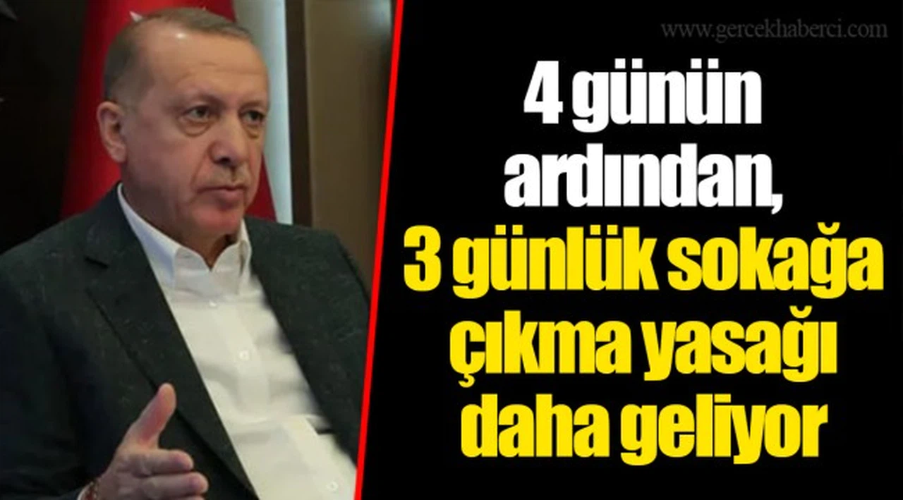 4 günün ardından, 3 günlük sokağa çıkma yasağı daha geliyor