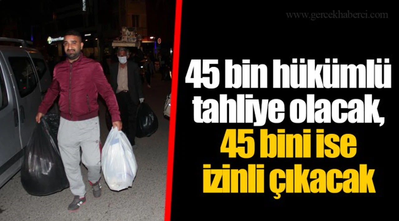 45 bin hükümlü tahliye olacak, 45 bini ise izinli çıkacak