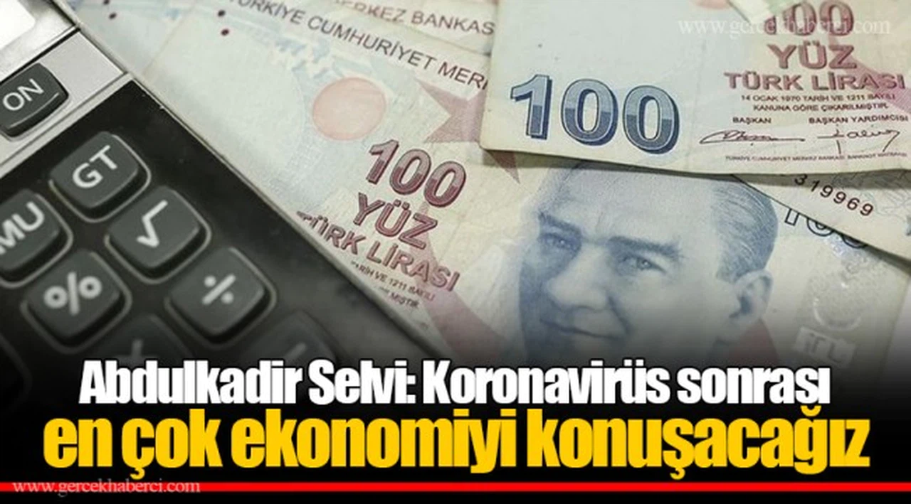 Abdulkadir Selvi: Koronavirüs sonrası en çok ekonomiyi konuşacağız