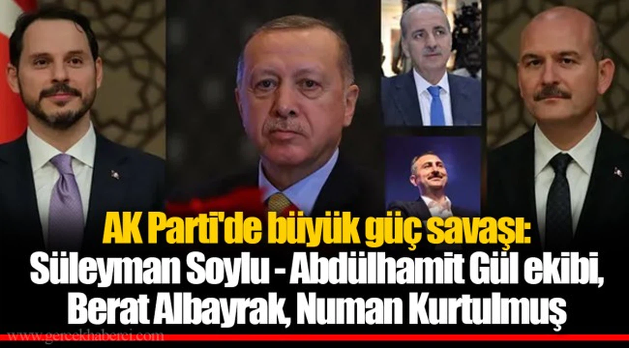 AK Parti'de büyük güç savaşı: Süleyman Soylu - Abdülhamit Gül ekibi, Berat Albayrak, Numan Kurtulmuş