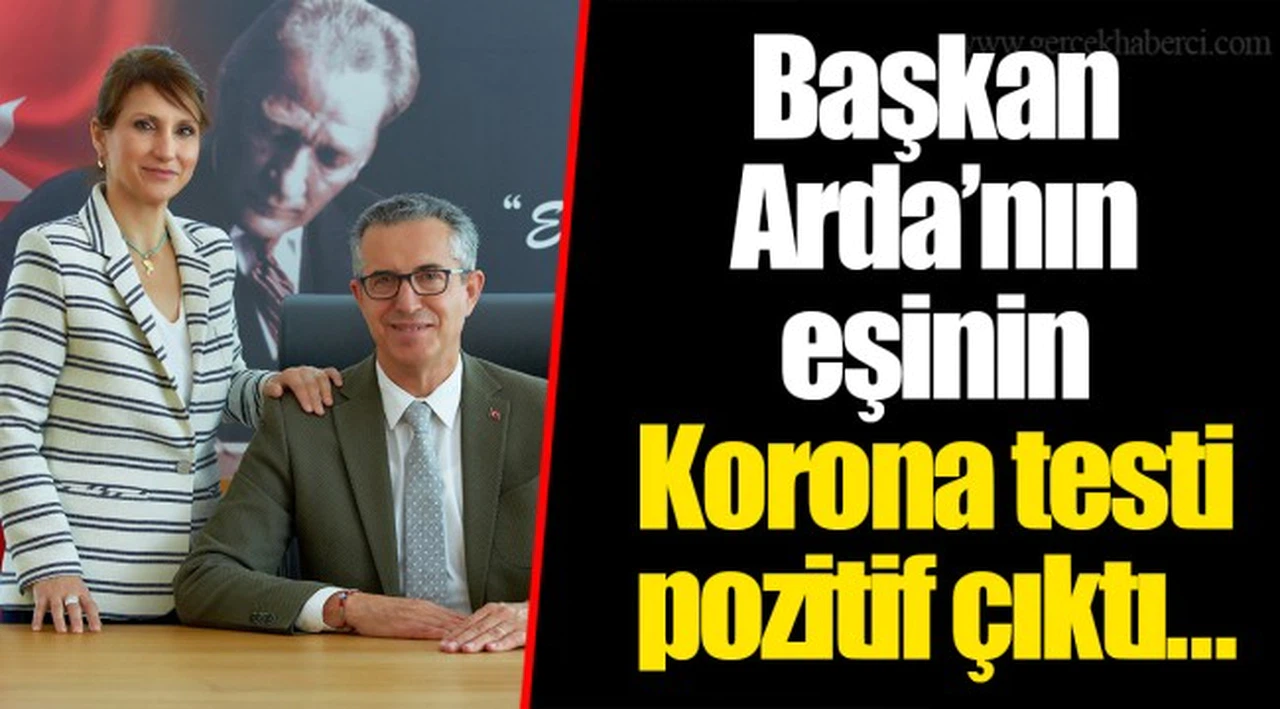 Başkan Arda'nın eşinin Korona testi pozitif çıktı...
