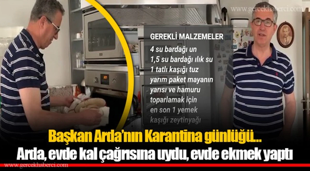 Başkan Arda’nın Karantina günlüğü…  Arda, evde kal çağrısına uydu, evde ekmek yaptı
