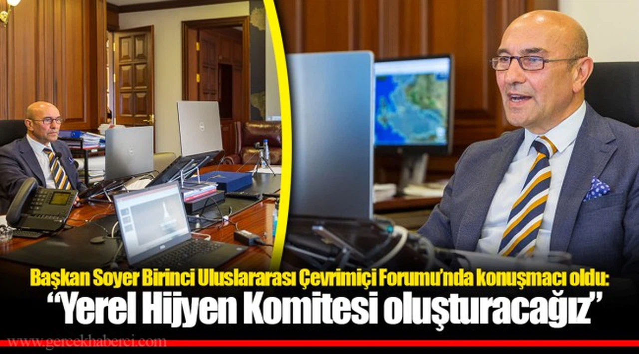 Başkan Soyer Birinci Uluslararası Çevrimiçi Forumu’nda konuşmacı oldu:   “Yerel Hijyen Komitesi oluşturacağız”