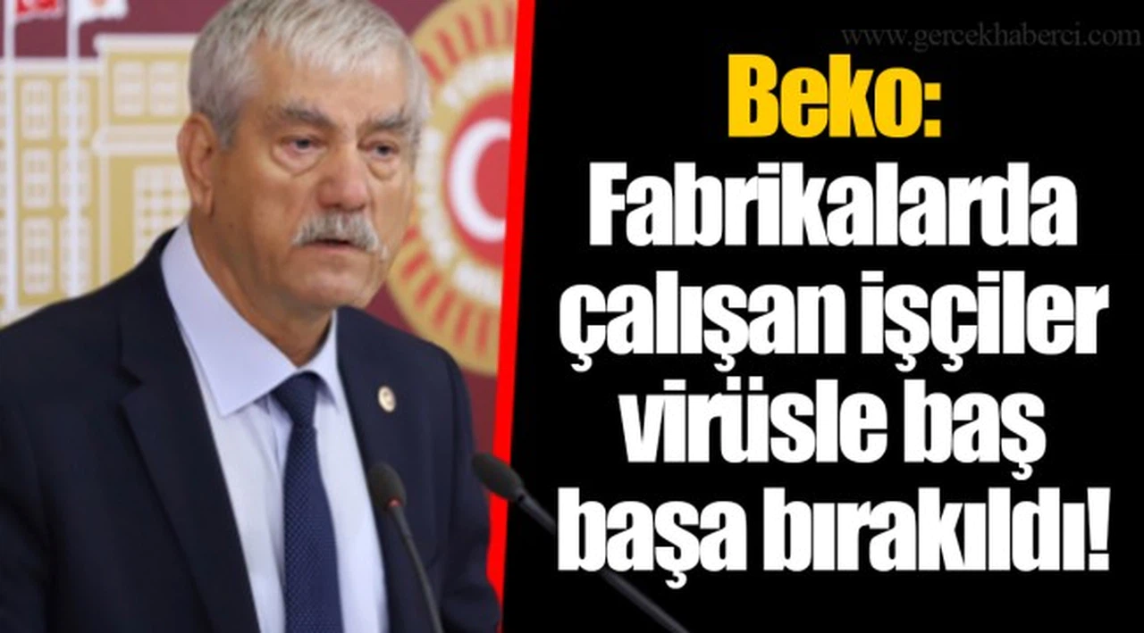 Beko: Fabrikalarda çalışan işçiler virüsle baş başa bırakıldı!