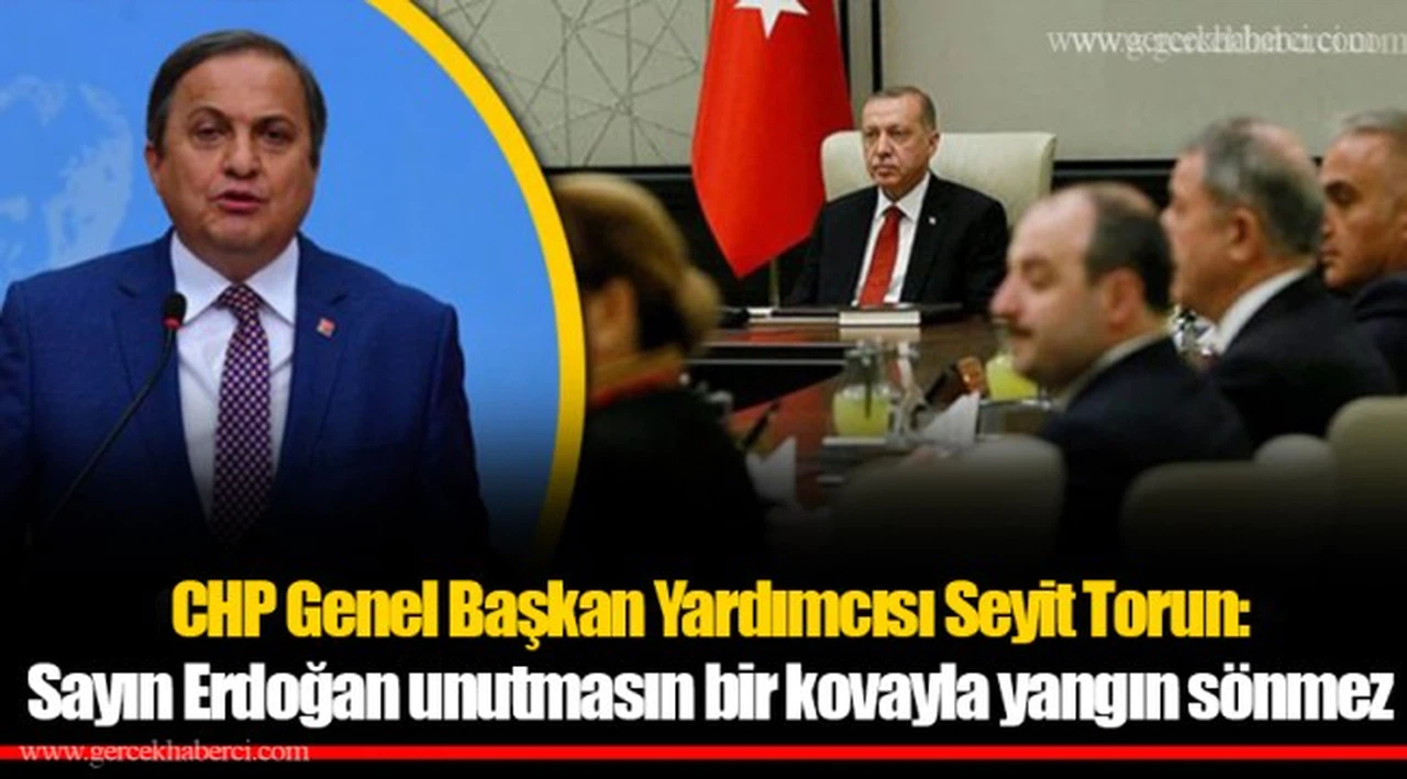 CHP Genel Başkan Yardımcısı Seyit Torun: Sayın Erdoğan unutmasın bir kovayla yangın sönmez