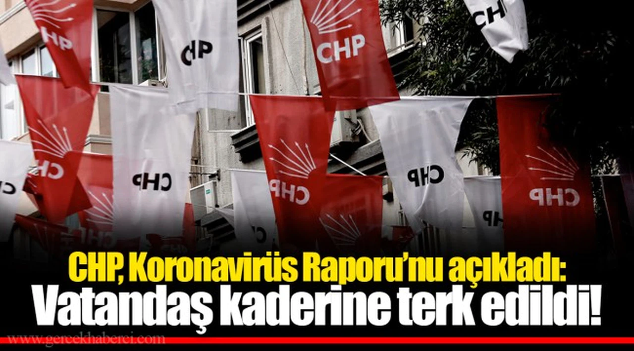 CHP, Koronavirüs Raporu’nu açıkladı: Vatandaş kaderine terk edildi!