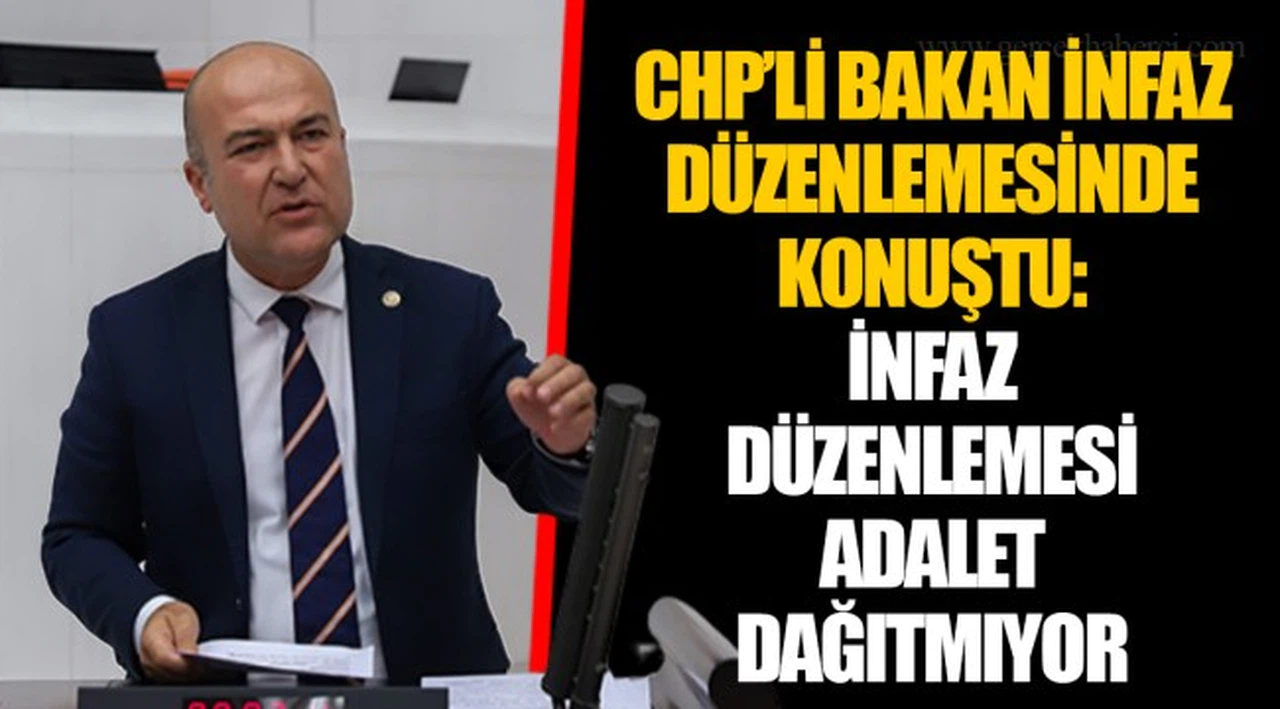 CHP'Lİ BAKAN İNFAZ DÜZENLEMESİNDE KONUŞTU:  İNFAZ DÜZENLEMESİ ADALET DAĞITMIYOR