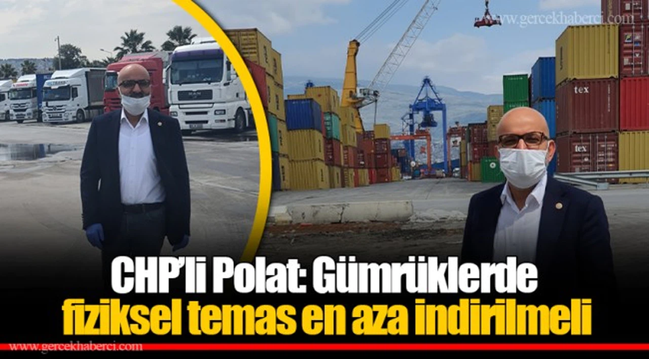 CHP’li Polat: Gümrüklerde fiziksel temas en aza indirilmeli