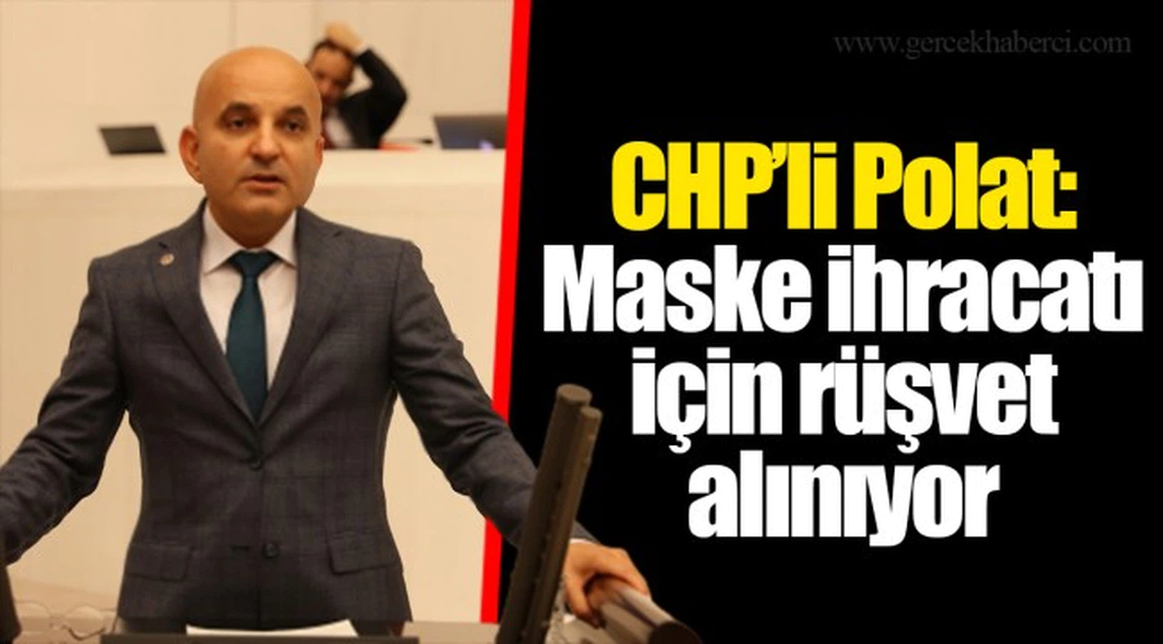 CHP’li Polat: Maske ihracatı için rüşvet alınıyor