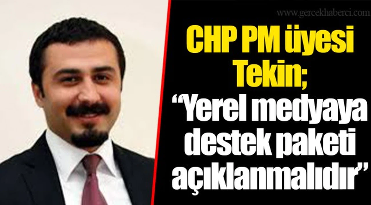 CHP PM üyesi Tekin; “Yerel medyaya destek paketi açıklanmalıdır”