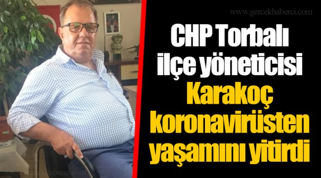 CHP Torbalı ilçe yöneticisi Karakoç koronavirüsten yaşamını yitirdi