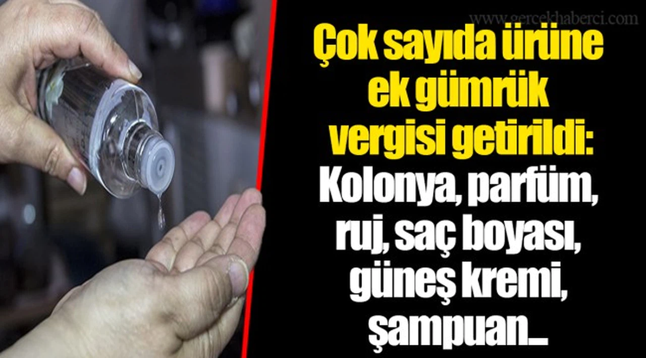Çok sayıda ürüne ek gümrük vergisi getirildi: Kolonya, parfüm, ruj, saç boyası, güneş kremi, şampuan...