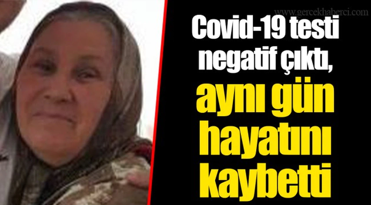 Covid-19 testi negatif çıktı, aynı gün hayatını kaybetti