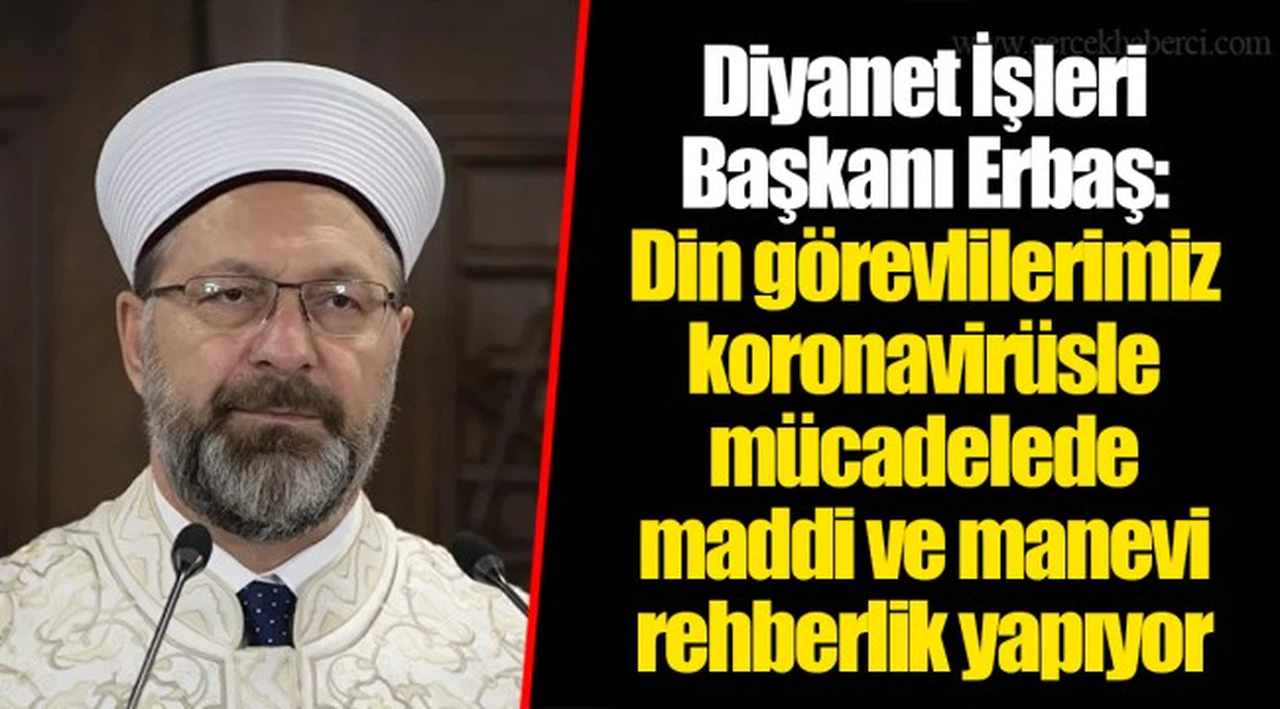 Diyanet İşleri Başkanı Erbaş: Din görevlilerimiz koronavirüsle mücadelede maddi ve manevi rehberlik yapıyor