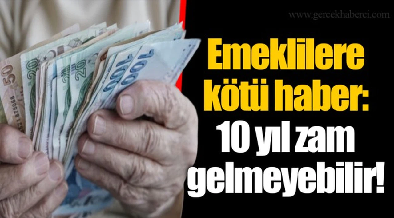 Emeklilere kötü haber: 10 yıl zam gelmeyebilir!