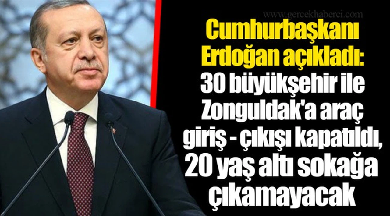 Erdoğan açıkladı: 30 büyükşehir ile Zonguldak'a araç giriş - çıkışı kapatıldı, 20 yaş altı sokağa çıkamayacak