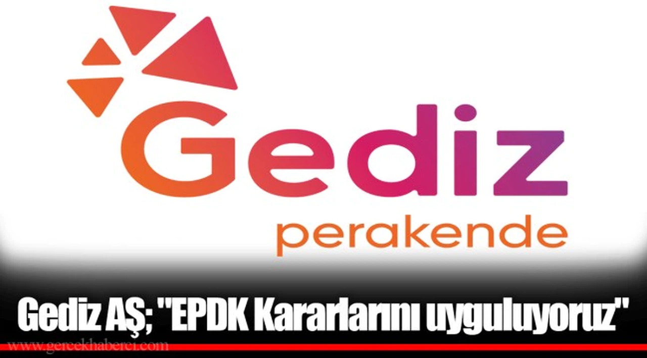 Gediz AŞ; "EPDK Kararlarını uyguluyoruz" 