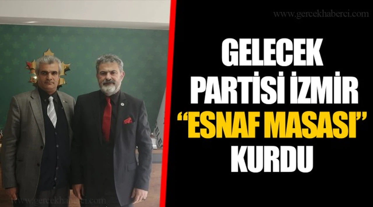 GELECEK PARTİSİ İZMİR  “ESNAF MASASI” KURDU
