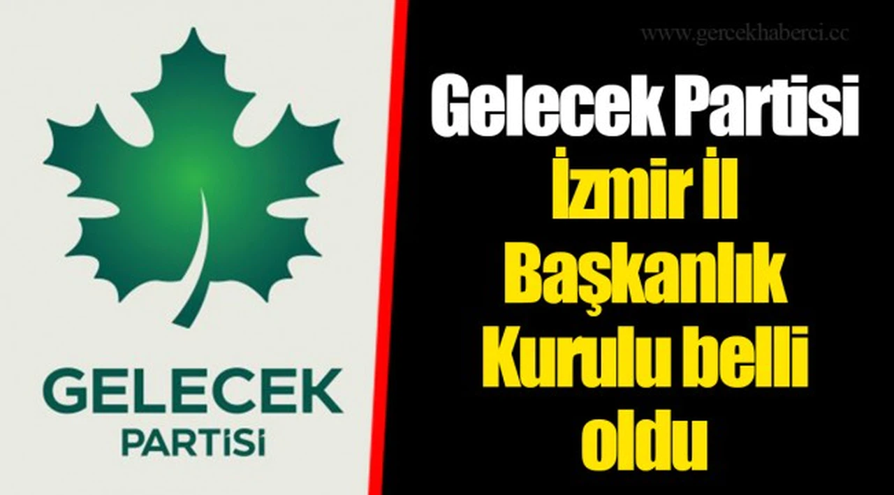 Gelecek Partisi İzmir İl Başkanlık Kurulu belli oldu