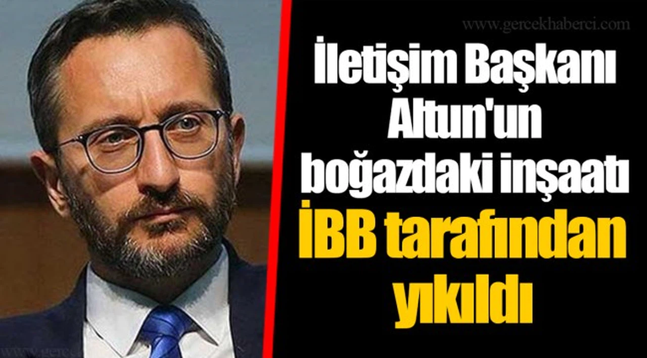 İletişim Başkanı Altun'un boğazdaki inşaatı İBB tarafından yıkıldı