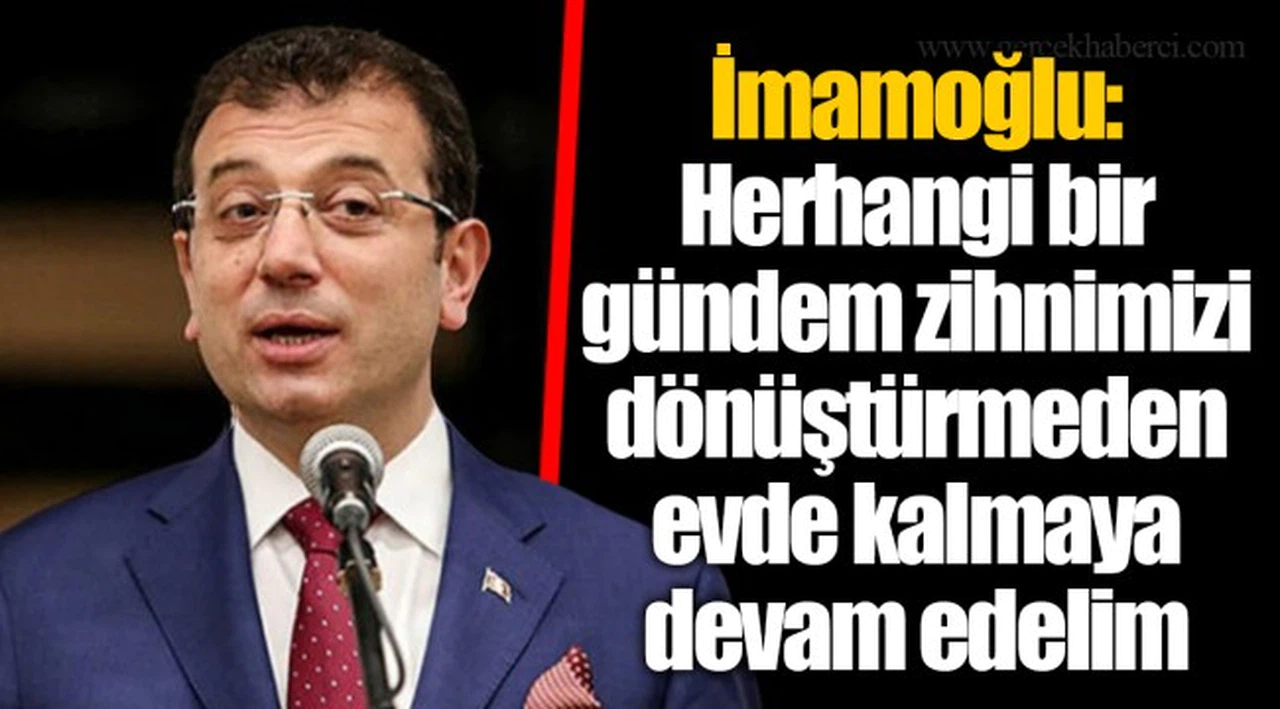 İmamoğlu: Herhangi bir gündem zihnimizi dönüştürmeden evde kalmaya devam edelim
