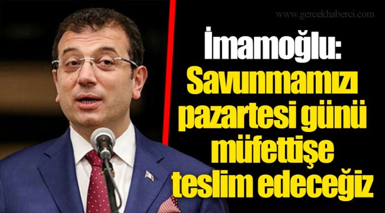 İmamoğlu: Savunmamızı pazartesi günü müfettişe teslim edeceğiz