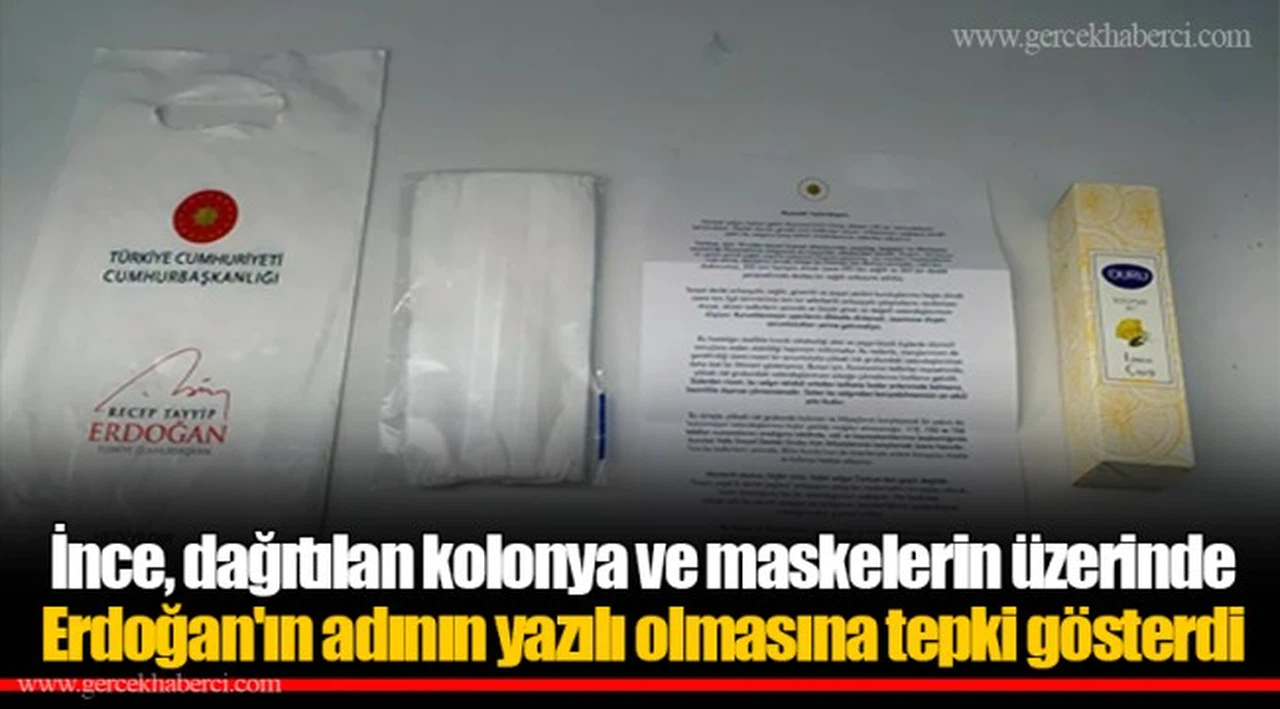 İnce, dağıtılan kolonya ve maskelerin üzerinde Erdoğan'ın adının yazılı olmasına tepki gösterdi