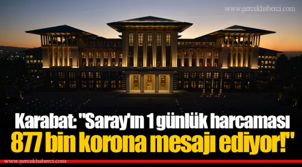 Karabat: "Saray'ın 1 günlük harcaması 877 bin korona mesajı ediyor!"