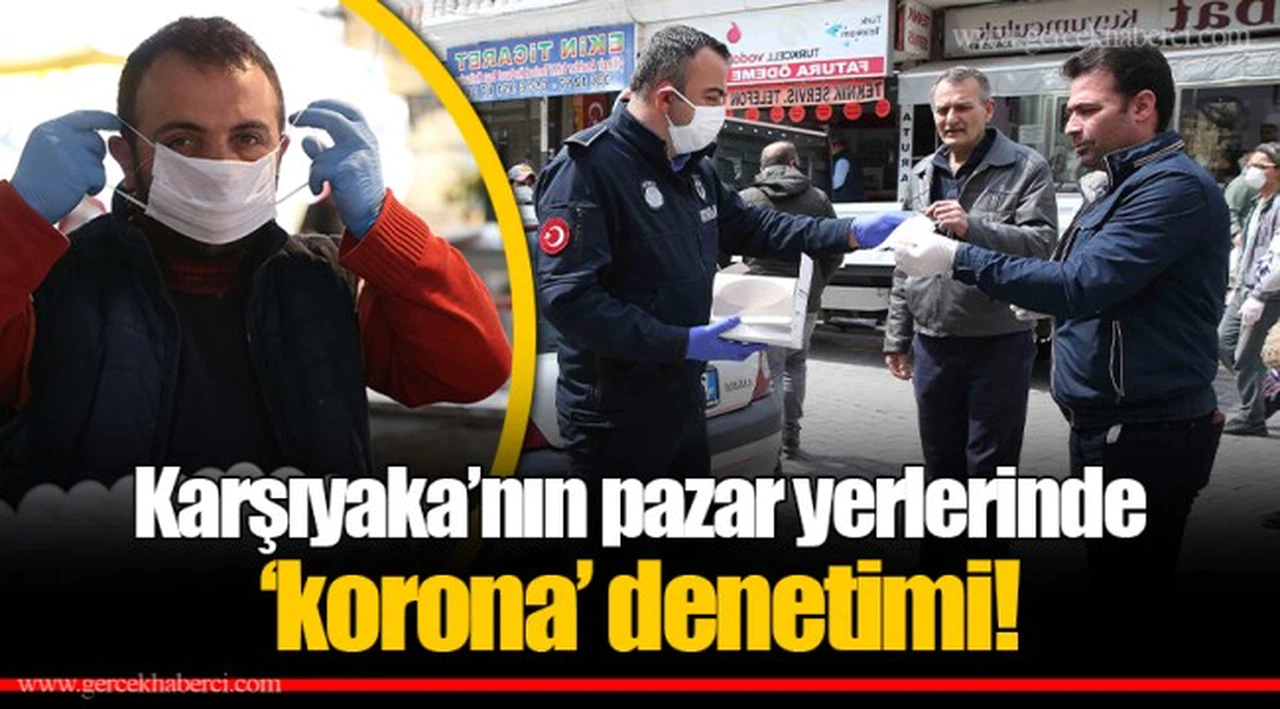 Karşıyaka’nın pazar yerlerinde ‘korona’ denetimi!