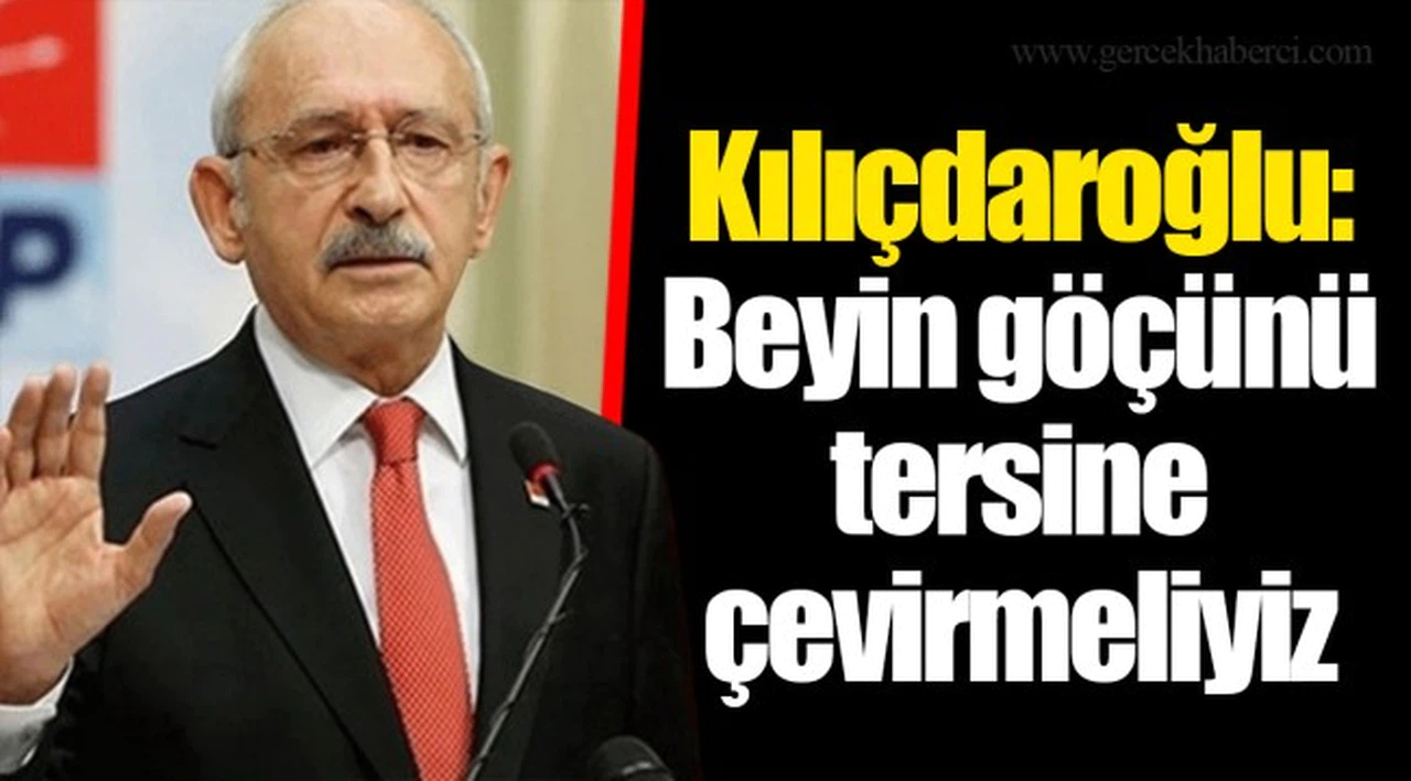 Kılıçdaroğlu: Beyin göçünü tersine çevirmeliyiz