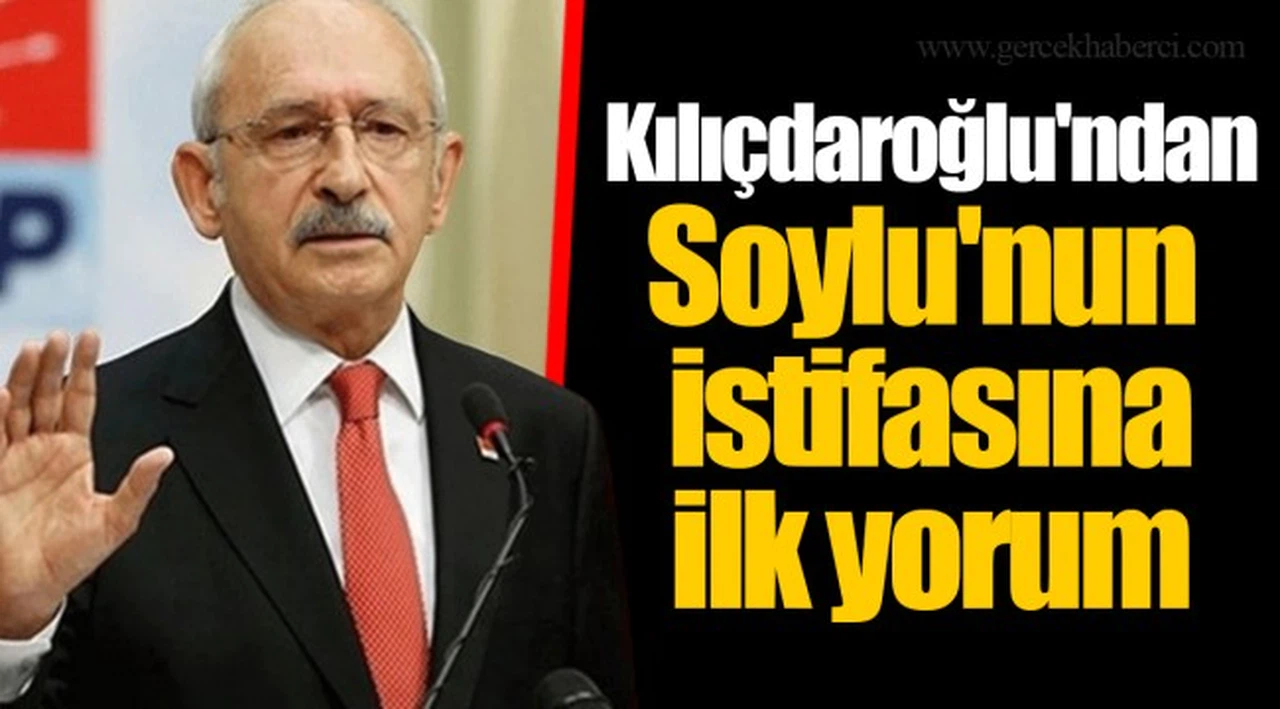 Kılıçdaroğlu'ndan Soylu'nun istifasına ilk yorum